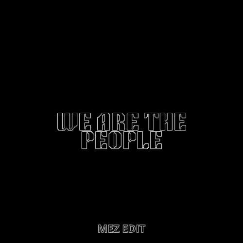 WE ARE THE PEOPLE (MEZ EDIT)